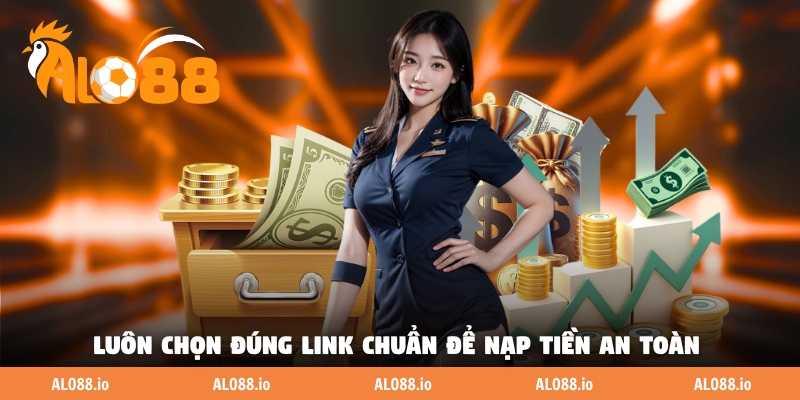 Luôn chọn đúng link chuẩn để nạp tiền an toàn