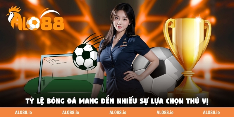 Tỷ lệ bóng đá mang đến nhiều sự lựa chọn thú vị