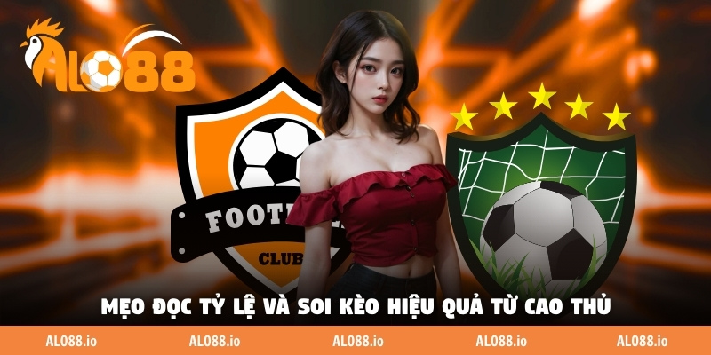 Mẹo đọc tỷ lệ và soi kèo hiệu quả từ cao thủ