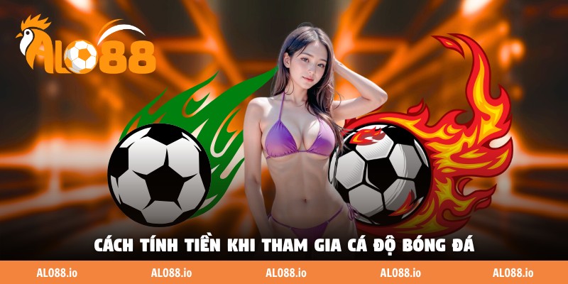 Cách tính tiền khi tham gia cá độ bóng đá