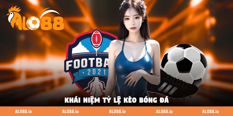 Khái niệm tỷ lệ kèo bóng đá